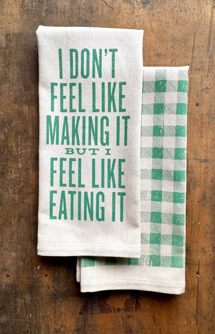I Don't Feel Like Making It But I Feel Like Eating It Kitchen Towel