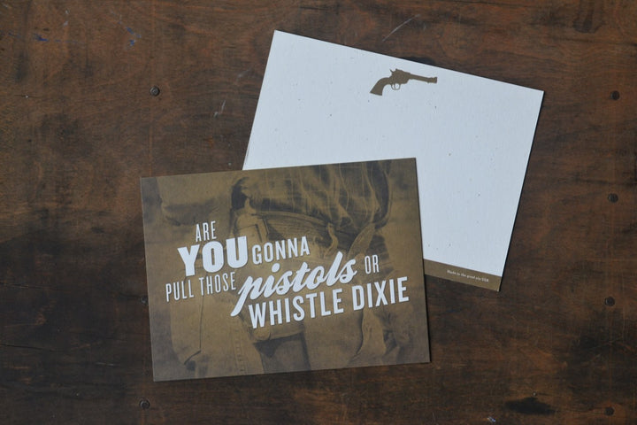 Are You Gonna Pull Those Pistols Or Whistle Dixie Card