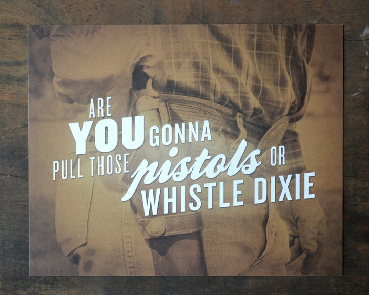 Are You Gonna Pull Those Pistols Or Whistle Dixie Print