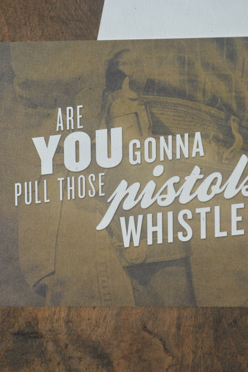 Are You Gonna Pull Those Pistols Or Whistle Dixie Card