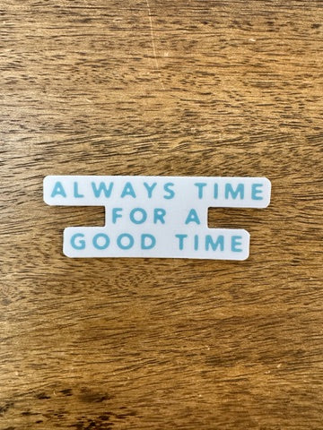 Always Time For A Good Time Sticker