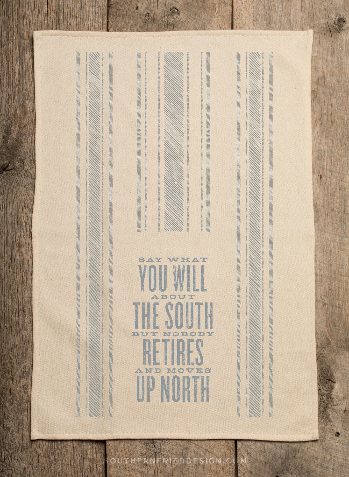 Say What You Will About the South but Nobody Retires and Moves Up North - Kitchen Towel