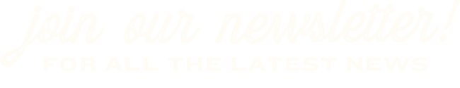 Join our newsletter! For the latest news.