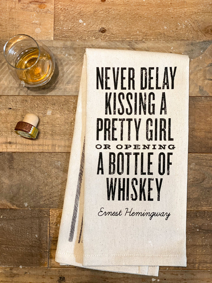 Never Delay Kissing a Pretty Girl or Opening a Bottle of Whiskey - Ernest Hemingway  - Kitchen Towel