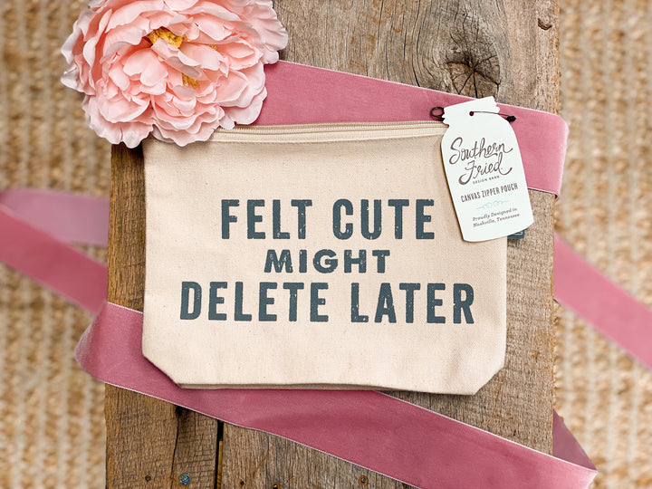 Felt Cute Might Delete Later  - Zipper Pouch
