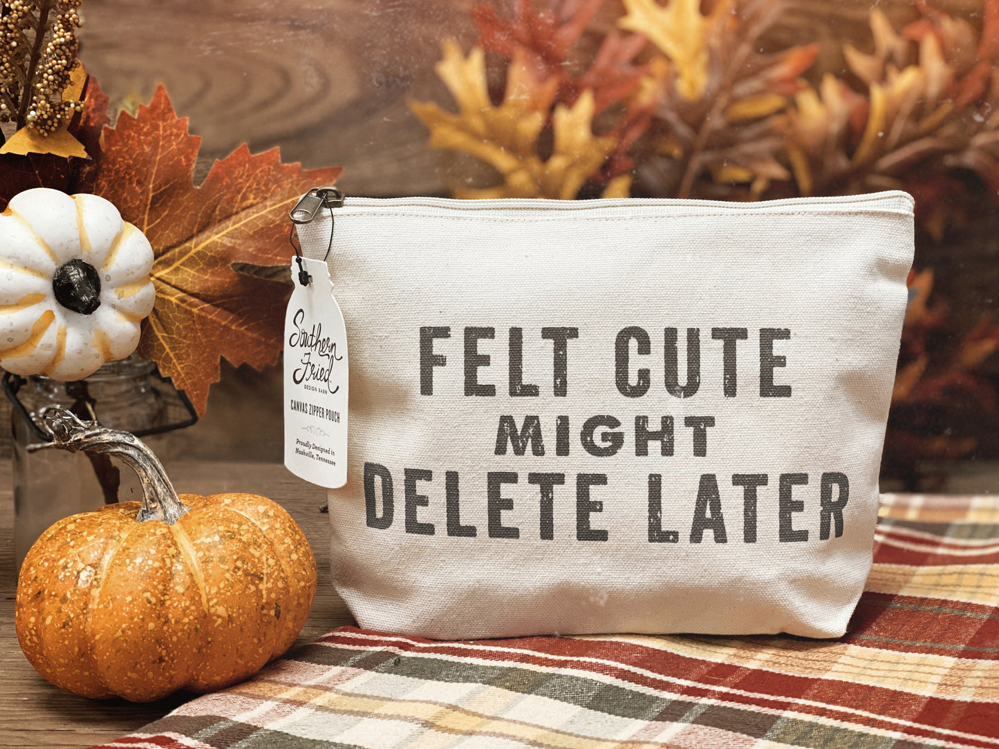 Felt Cute Might Delete Later  - Zipper Pouch