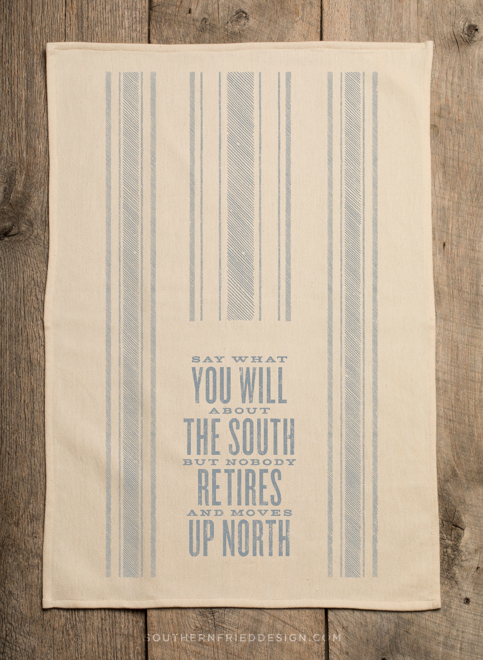 Say What You Will About the South but Nobody Retires and Moves Up North - Kitchen Towel