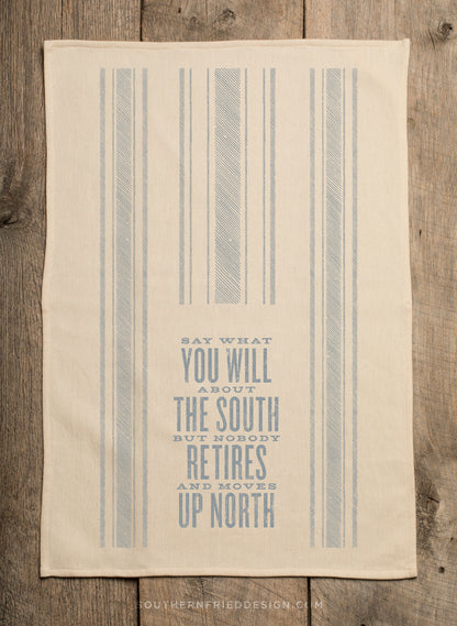 Say What You Will About the South but Nobody Retires and Moves Up North - Kitchen Towel