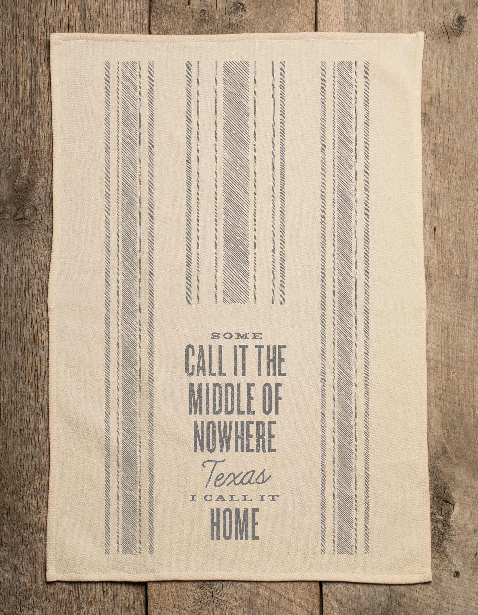 Some Call it the Middle of Nowhere Texas, I Call it Home  - Kitchen Towel