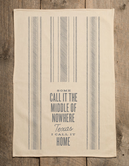 Some Call it the Middle of Nowhere Texas, I Call it Home  - Kitchen Towel